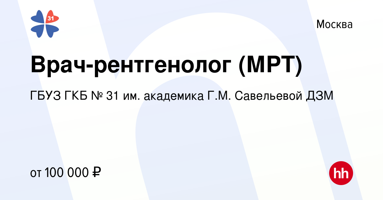 Вакансия Врач-рентгенолог (МРТ) в Москве, работа в компании ГБУЗ ГКБ № 31  им. академика Г.М. Савельевой ДЗМ