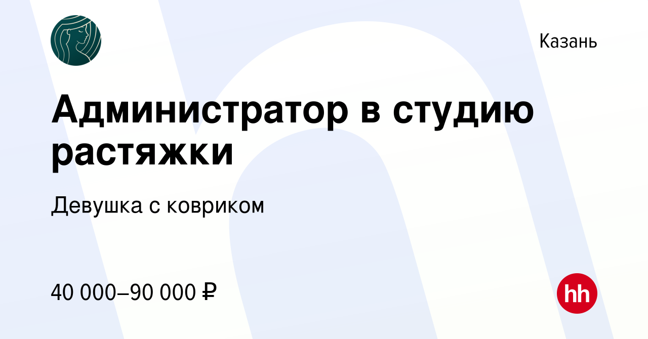 Вакансия Администратор в студию растяжки в Казани, работа в компании  Девушка с ковриком (вакансия в архиве c 17 января 2024)