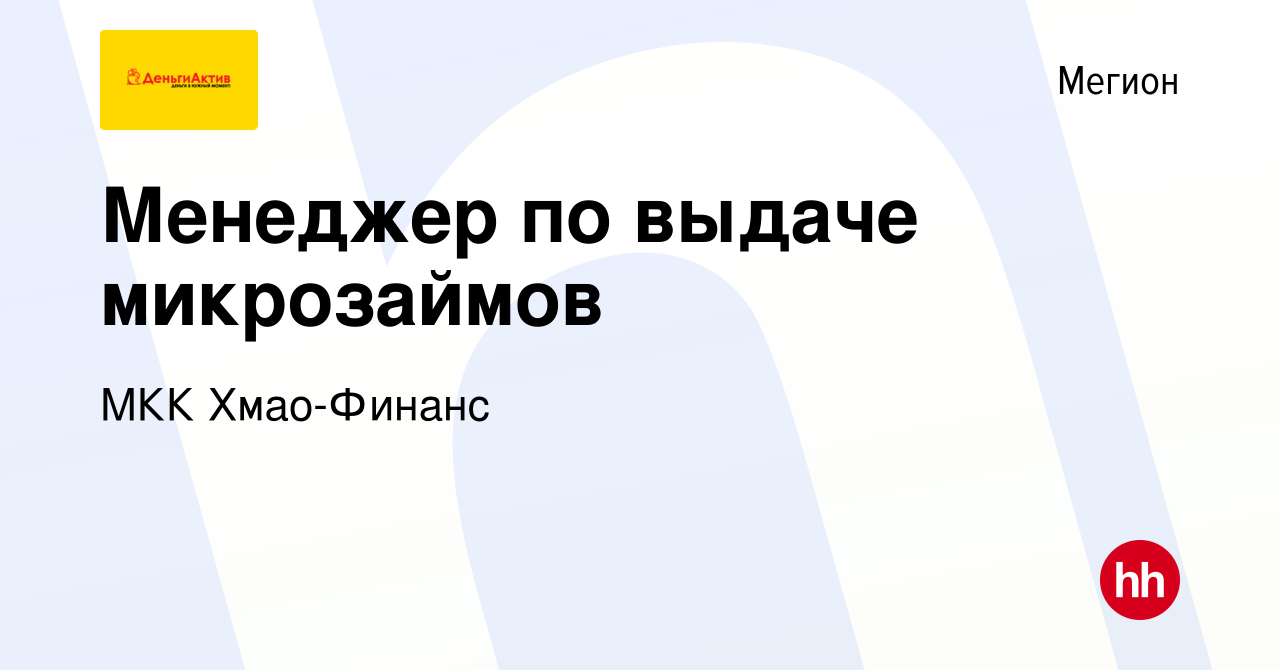 Вакансия Менеджер по выдаче микрозаймов в Мегионе, работа в компании МКК  Хмао-Финанс (вакансия в архиве c 18 января 2024)