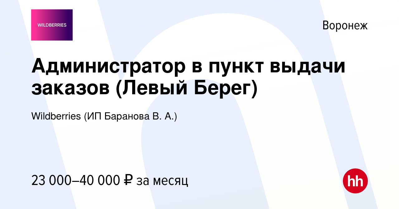 Вакансия Администратор в пункт выдачи заказов (Левый Берег) в Воронеже,  работа в компании Wildberries (ИП Баранова В. А.) (вакансия в архиве c 23  января 2024)