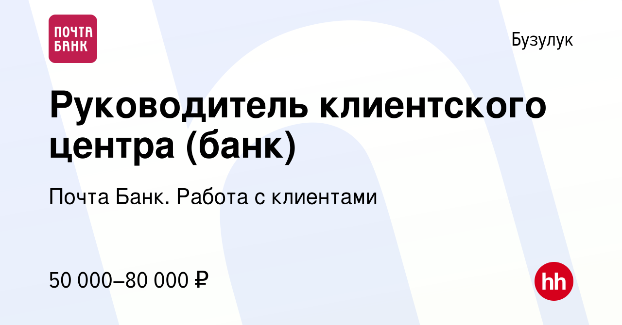 Вакансия Руководитель клиентского центра (банк) в Бузулуке, работа в  компании Почта Банк. Работа с клиентами (вакансия в архиве c 18 января 2024)