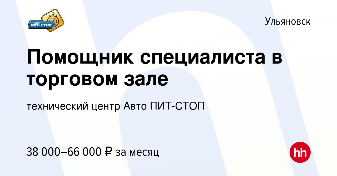 Вакансия Помощник специалиста в торговом зале в Ульяновске, работа в  компании технический центр Авто ПИТ-СТОП (вакансия в архиве c 18 января  2024)