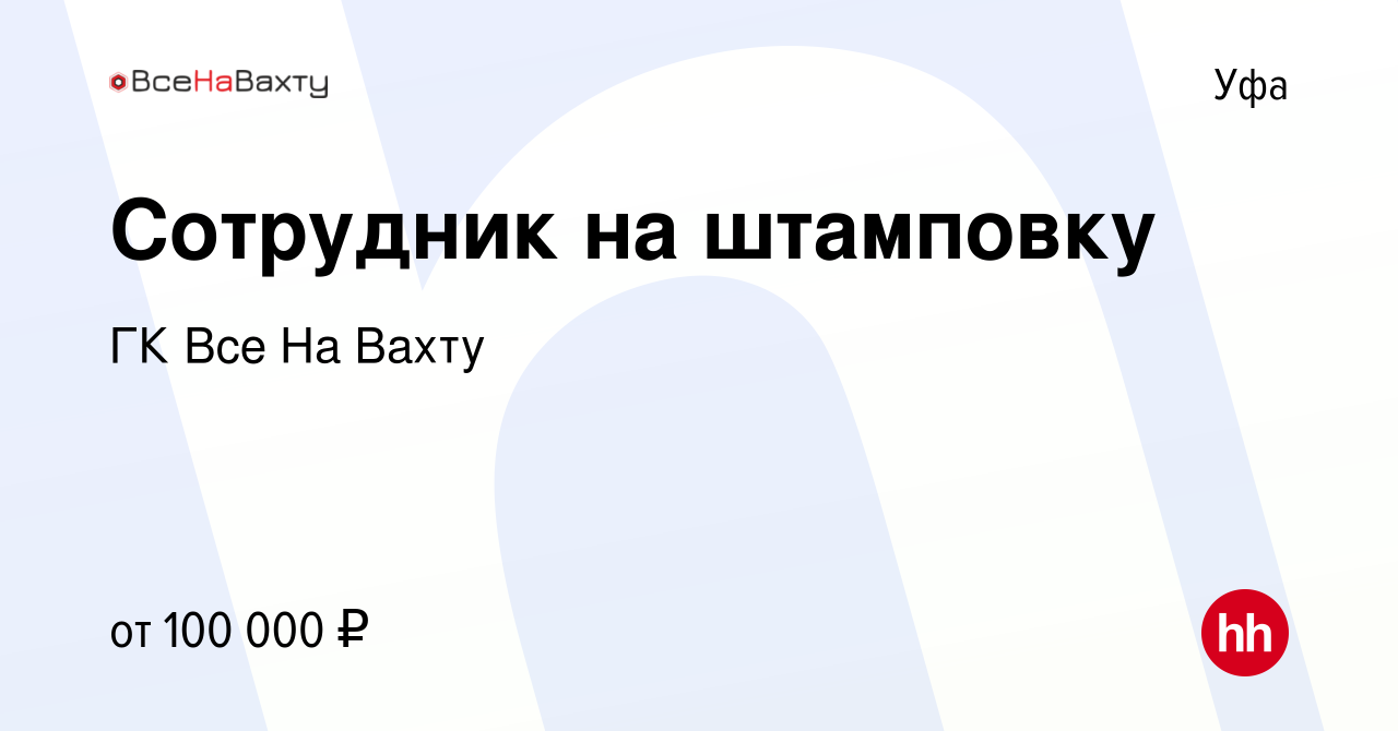 Вакансия Сотрудник на штамповку в Уфе, работа в компании ГК Все На Вахту  (вакансия в архиве c 18 января 2024)