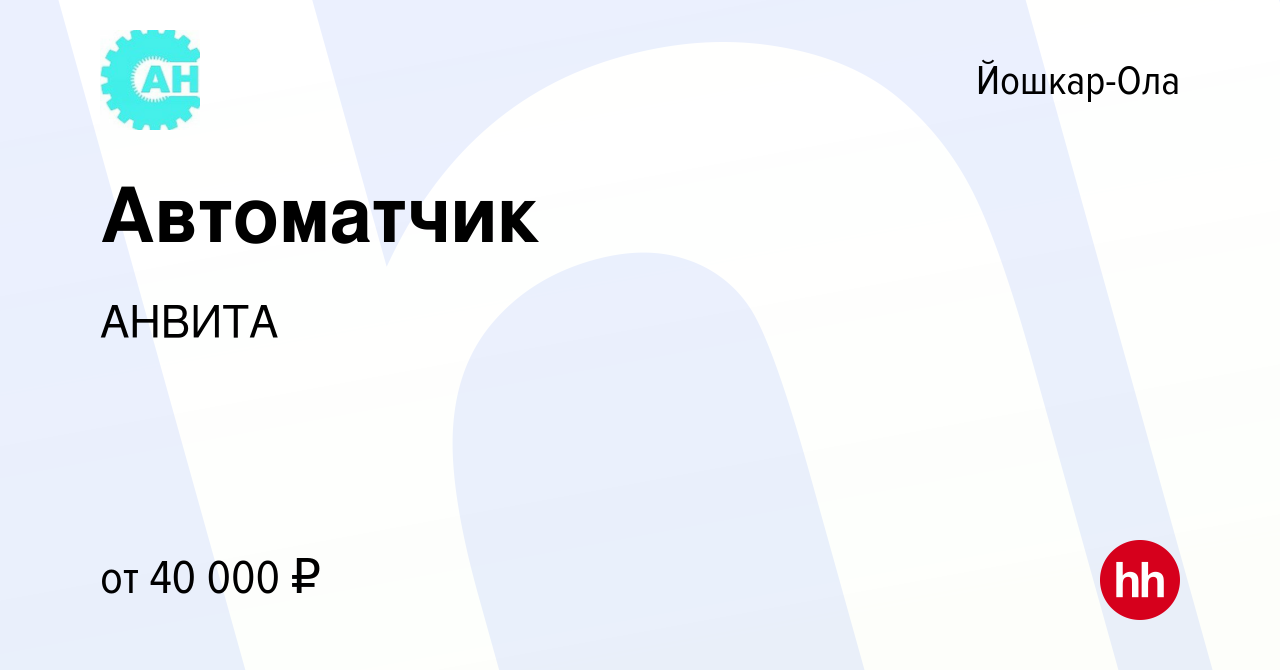 Вакансия Автоматчик в Йошкар-Оле, работа в компании АНВИТА (вакансия в  архиве c 18 марта 2024)