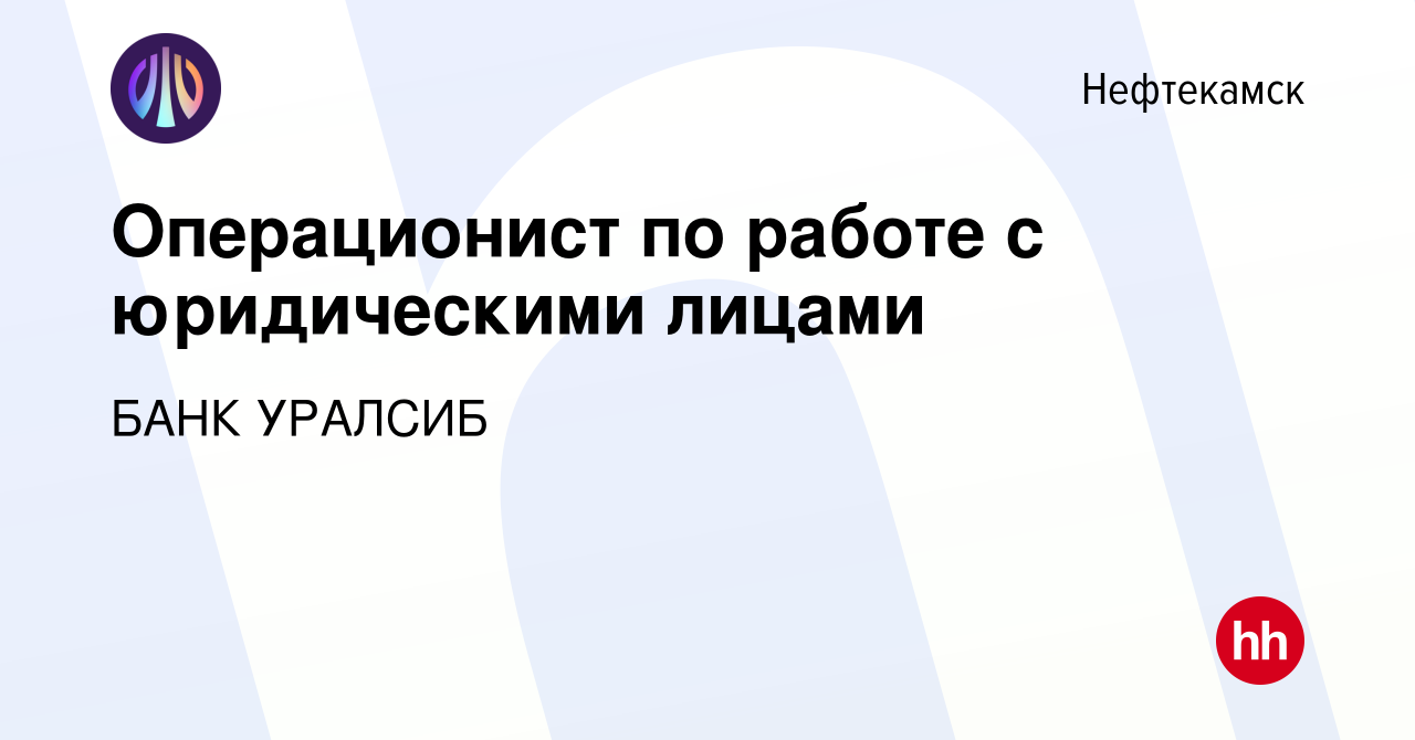 Вакансия Операционист по работе с юридическими лицами в Нефтекамске, работа  в компании БАНК УРАЛСИБ (вакансия в архиве c 2 февраля 2024)