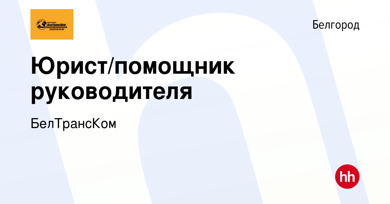 Вакансия Юрист/помощник руководителя в Белгороде, работа в компании  БелТрансКом (вакансия в архиве c 18 января 2024)