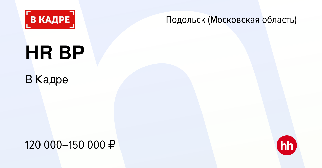 Вакансия HR BP в Подольске (Московская область), работа в компании В Кадре  (вакансия в архиве c 18 января 2024)