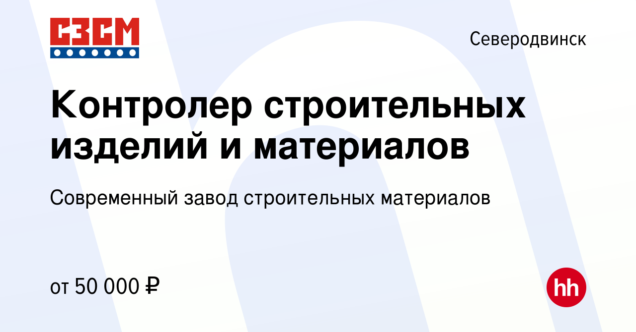 Вакансия Контролер строительных изделий и материалов в Северодвинске, работа  в компании Современный завод строительных материалов (вакансия в архиве c  18 января 2024)