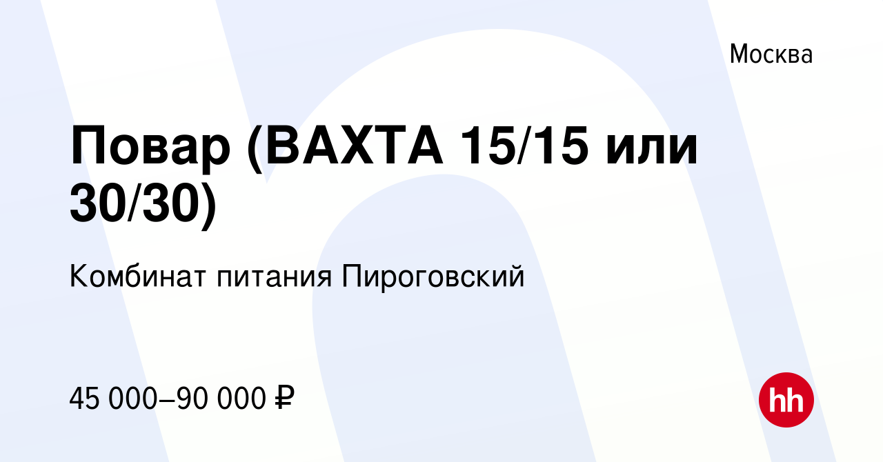 Вакансия Повар (ВАХТА 15/15 или 30/30) в Москве, работа в компании Комбинат  питания Пироговский (вакансия в архиве c 17 января 2024)