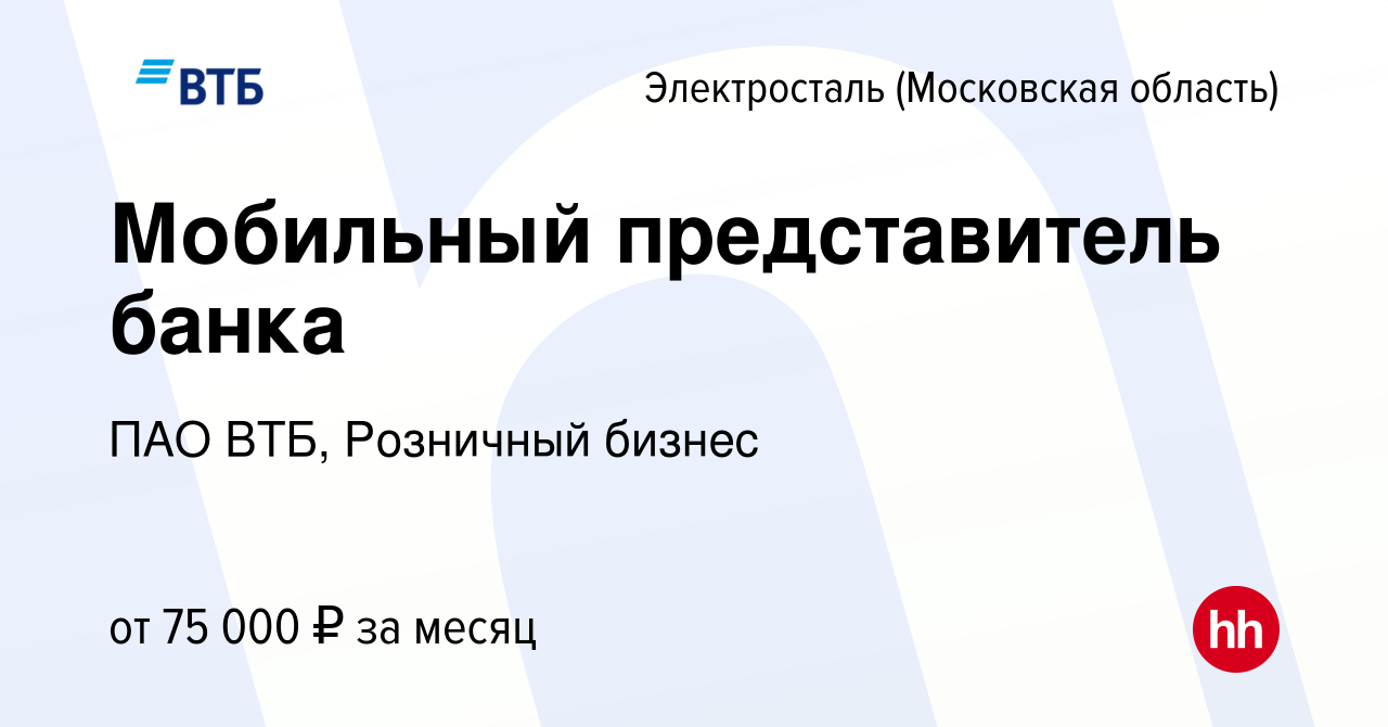 Вакансия Мобильный представитель банка в Электростали, работа в компании  ПАО ВТБ, Розничный бизнес (вакансия в архиве c 9 января 2024)