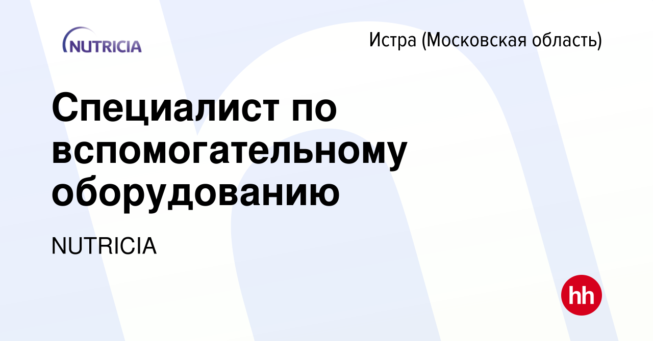 Вакансия Специалист по вспомогательному оборудованию в Истре, работа в  компании NUTRICIA (вакансия в архиве c 18 января 2024)