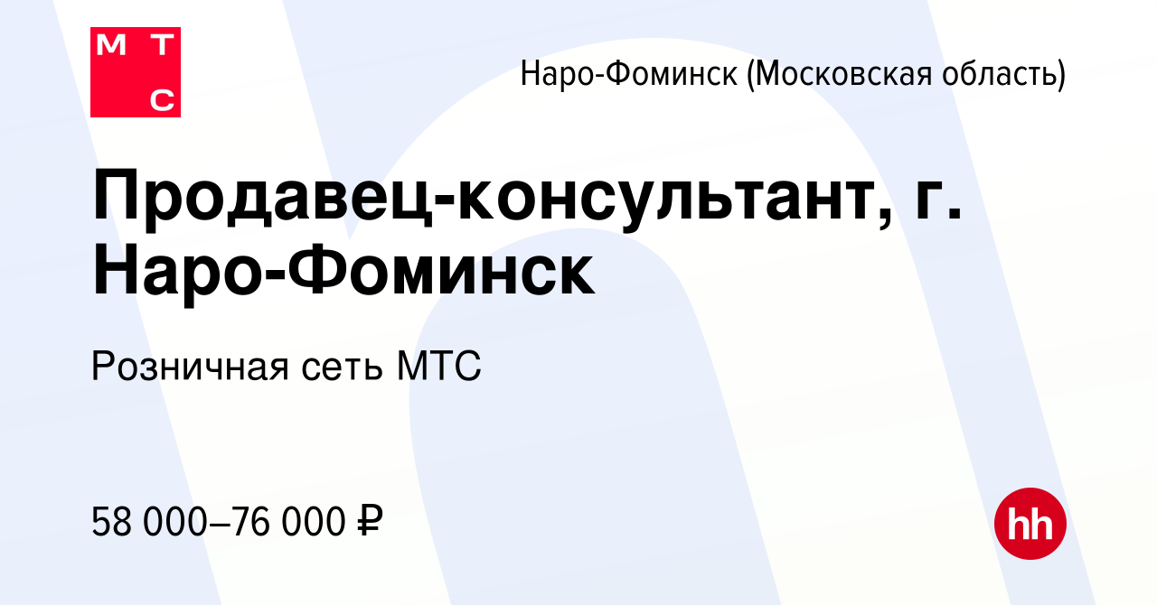 Вакансия Продавец-консультант, г. Наро-Фоминск в Наро-Фоминске, работа в  компании Розничная сеть МТС (вакансия в архиве c 5 марта 2024)