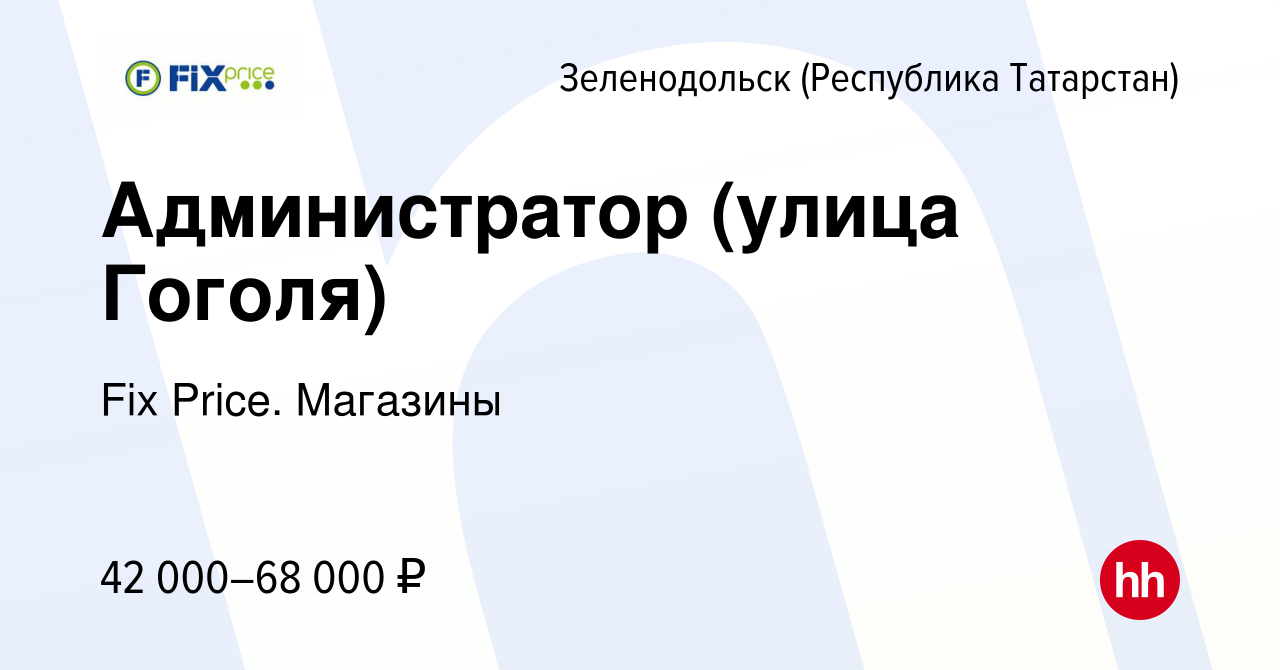 Вакансия Администратор (улица Гоголя) в Зеленодольске (Республике  Татарстан), работа в компании Fix Price. Магазины (вакансия в архиве c 18  января 2024)