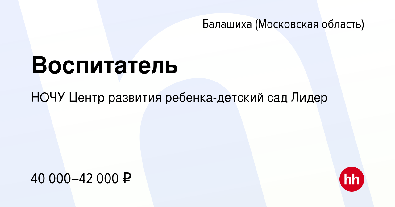 Вакансия Воспитатель в Балашихе, работа в компании НОЧУ Центр развития  ребенка-детский сад Лидер (вакансия в архиве c 18 января 2024)