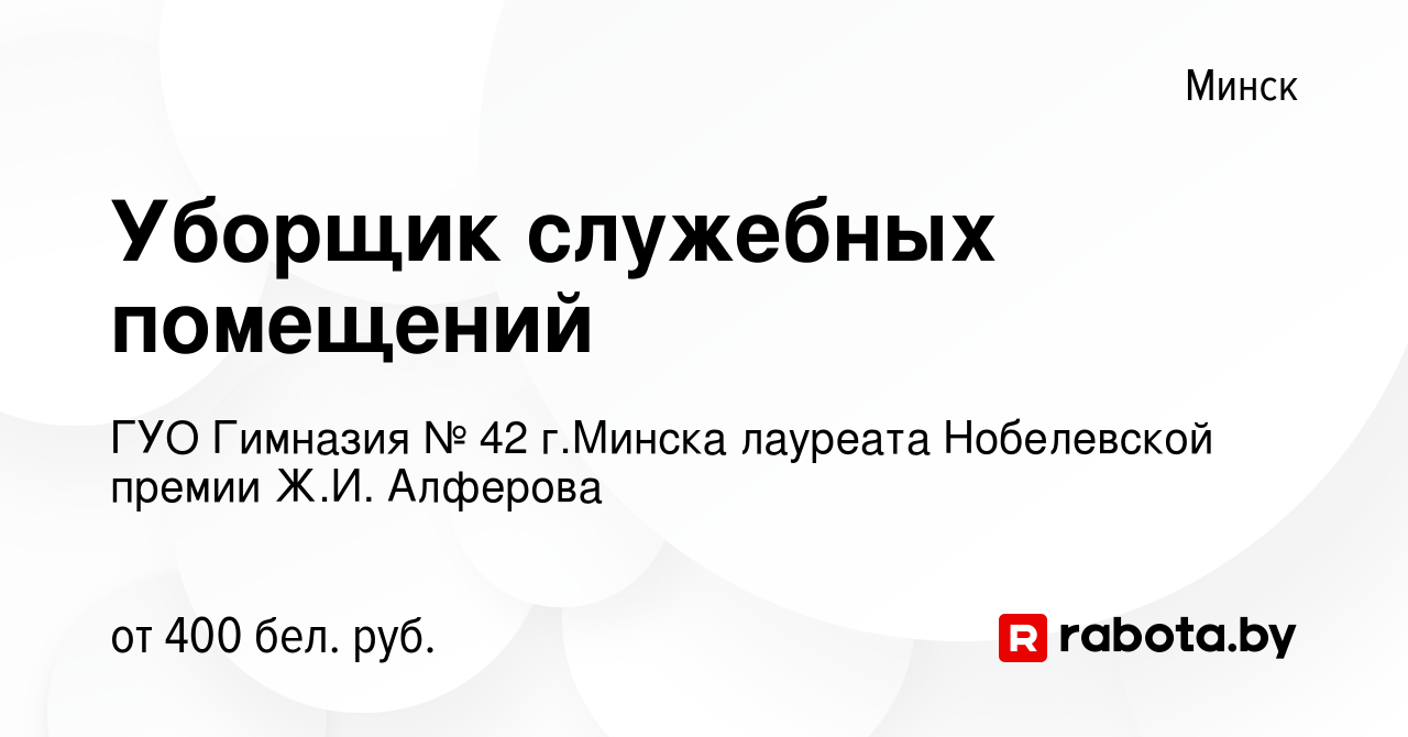 Вакансия Уборщик служебных помещений в Минске, работа в компании ГУО  Гимназия № 42 г.Минска лауреата Нобелевской премии Ж.И. Алферова (вакансия  в архиве c 18 января 2024)