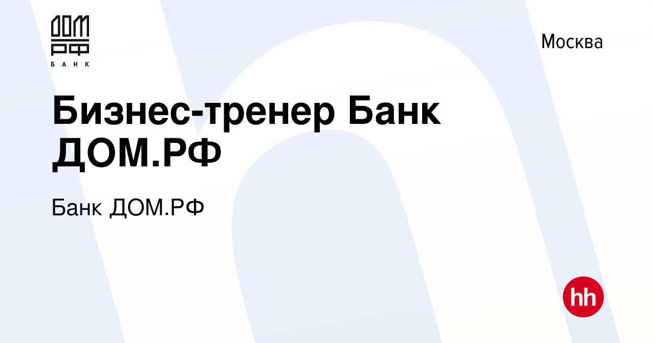 Вакансия Бизнес-тренер Банк ДОМ.РФ в Москве, работа в компании Банк ДОМ.РФ  (вакансия в архиве c 15 февраля 2024)