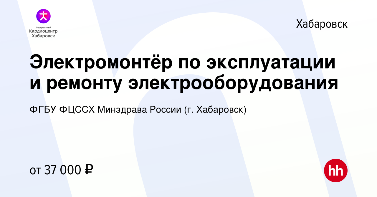 Вакансия Электромонтёр по эксплуатации и ремонту электрооборудования в  Хабаровске, работа в компании ФГБУ ФЦССХ Минздрава России (г. Хабаровск)