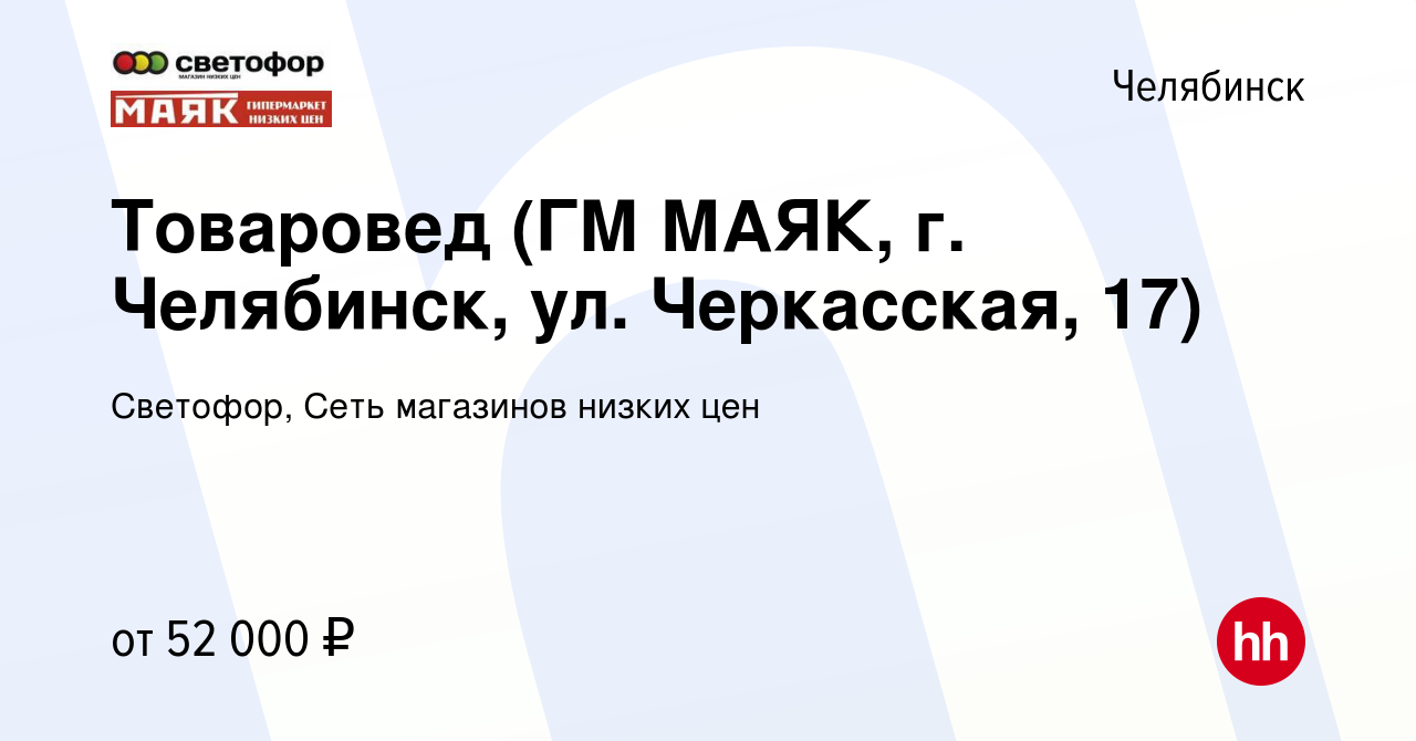 Вакансия Товаровед (ГМ МАЯК, г. Челябинск, ул. Черкасская, 17) в Челябинске,  работа в компании Светофор, Сеть магазинов низких цен (вакансия в архиве c  17 января 2024)