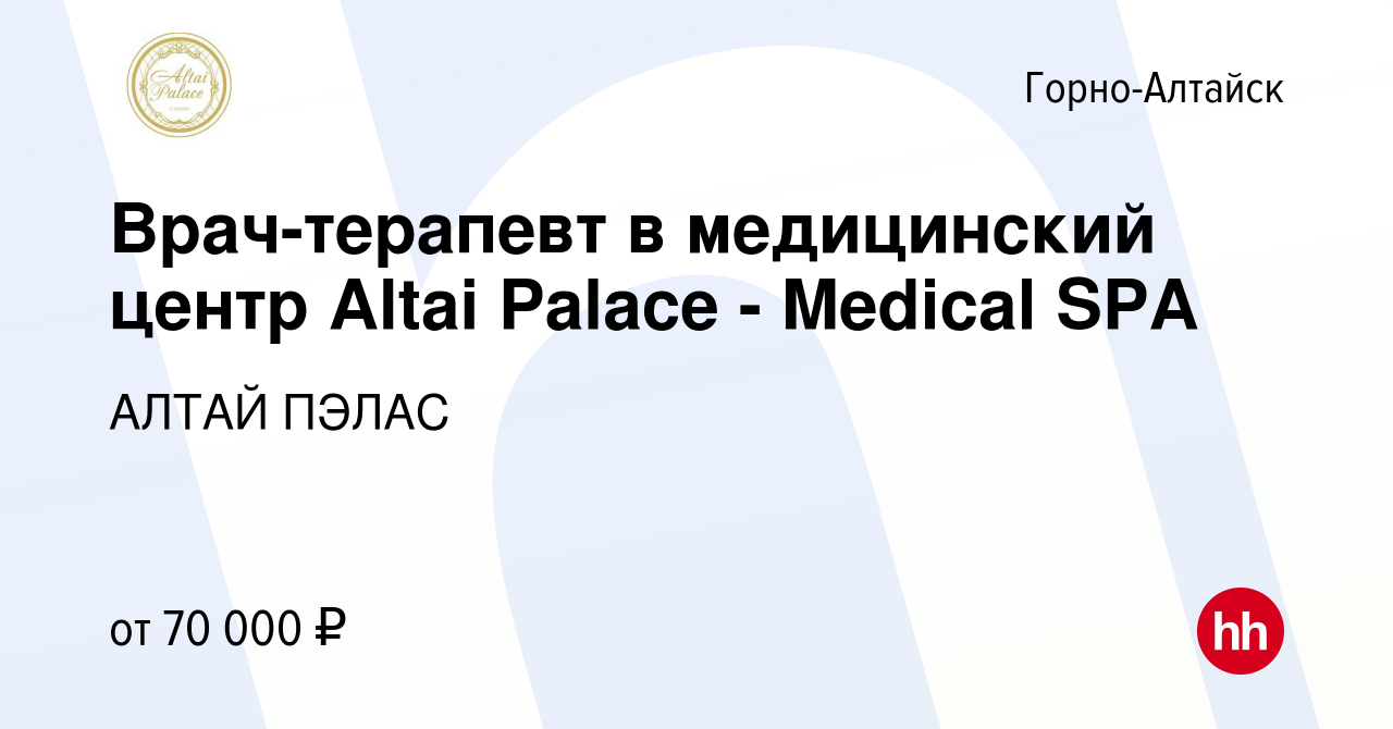 Вакансия Врач-терапевт в медицинский центр Altai Palace - Medical SPA в  Горно-Алтайске, работа в компании АЛТАЙ ПЭЛАС (вакансия в архиве c 16  февраля 2024)