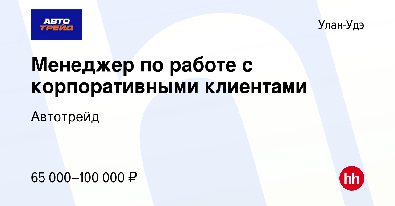 Вакансия Менеджер по работе с корпоративными клиентами в Улан-Удэ, работа в  компании Автотрейд (вакансия в архиве c 18 января 2024)