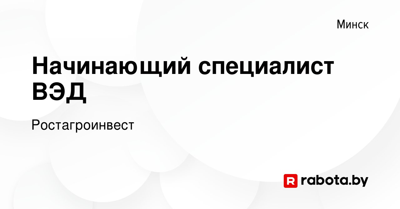 Вакансия Начинающий специалист ВЭД в Минске, работа в компании  Ростагроинвест (вакансия в архиве c 18 января 2024)