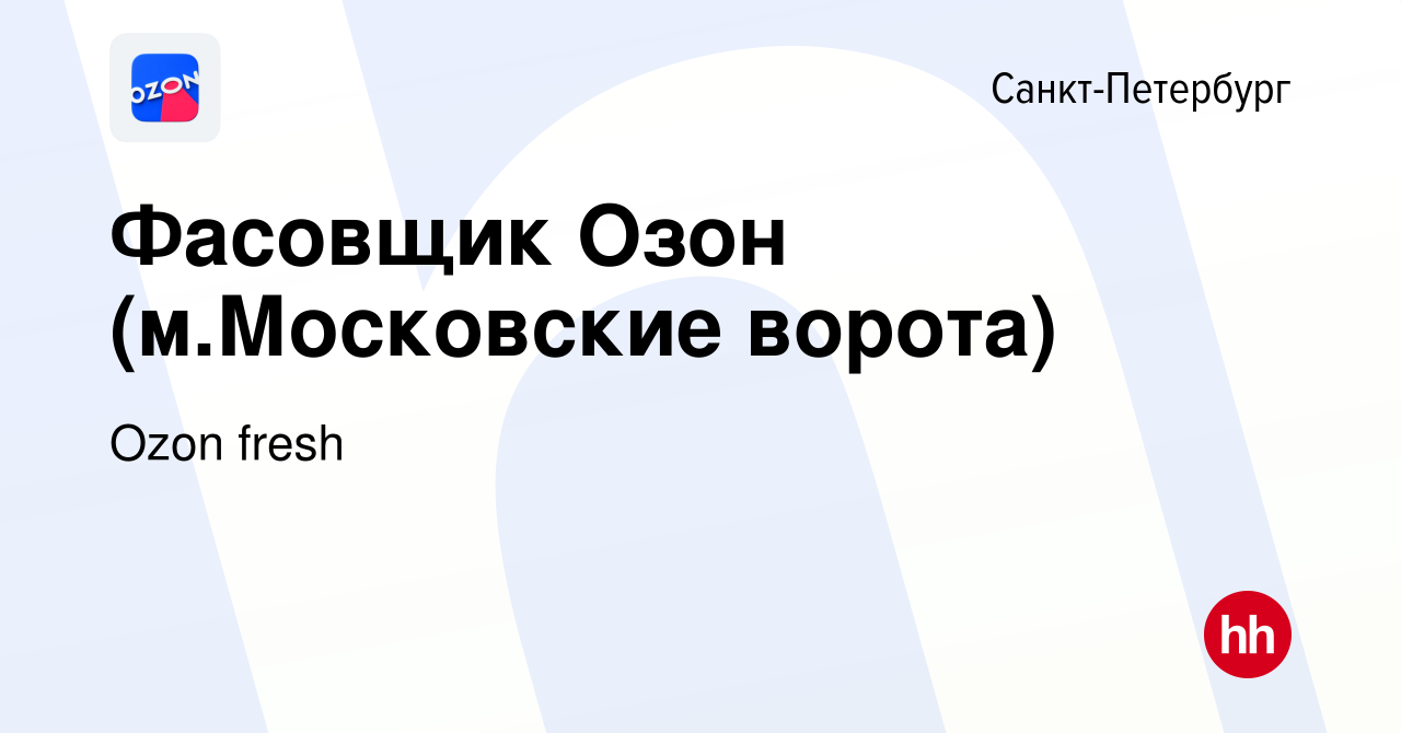 Вакансия Фасовщик Озон (м.Московские ворота) в Санкт-Петербурге, работа в  компании Ozon fresh (вакансия в архиве c 20 февраля 2024)