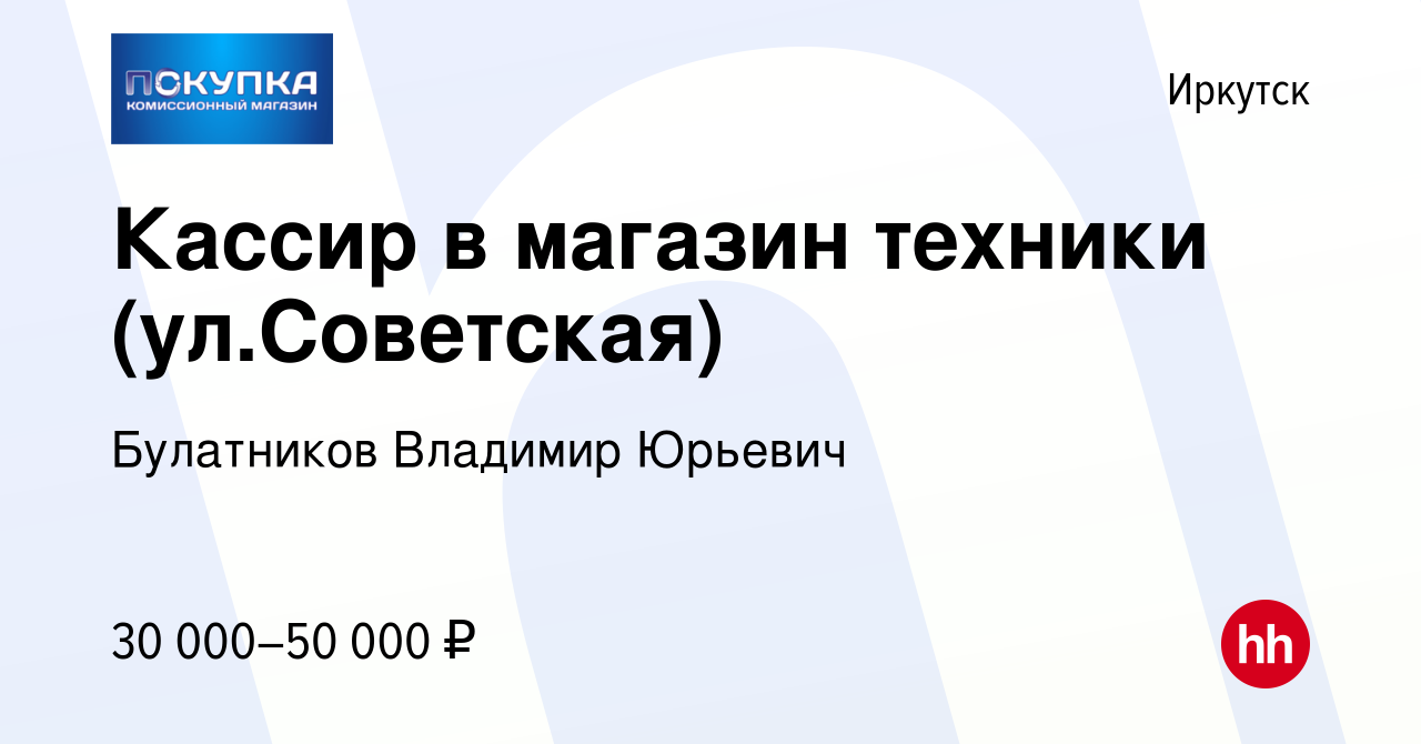 Вакансия Кассир в магазин техники (ул.Советская) в Иркутске, работа в  компании Булатников Владимир Юрьевич (вакансия в архиве c 18 января 2024)