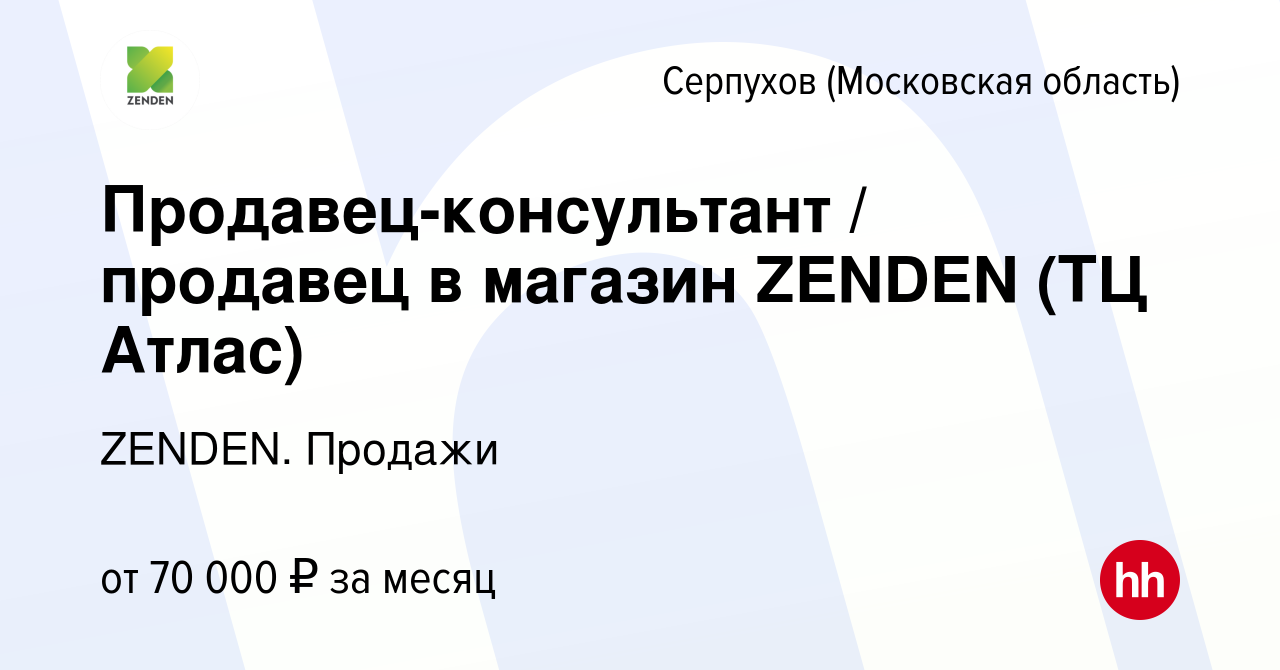 Вакансия Продавец-консультант / продавец в магазин ZENDEN (ТЦ Атлас) в  Серпухове, работа в компании ZENDEN. Продажи (вакансия в архиве c 15 января  2024)