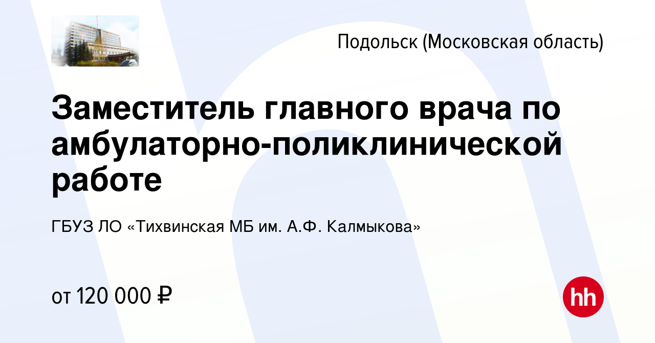 Вакансия Заместитель главного врача по амбулаторно-поликлинической работе в  Подольске (Московская область), работа в компании ГБУЗ ЛО «Тихвинская МБ  им. А.Ф. Калмыкова» (вакансия в архиве c 18 января 2024)