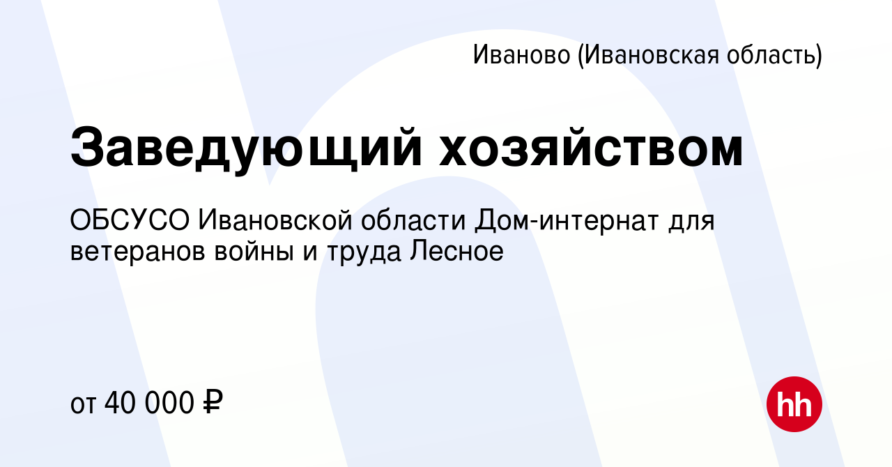 Вакансия Заведующий хозяйством в Иваново, работа в компании ОБСУСО  Ивановской области Дом-интернат для ветеранов войны и труда Лесное  (вакансия в архиве c 13 февраля 2024)