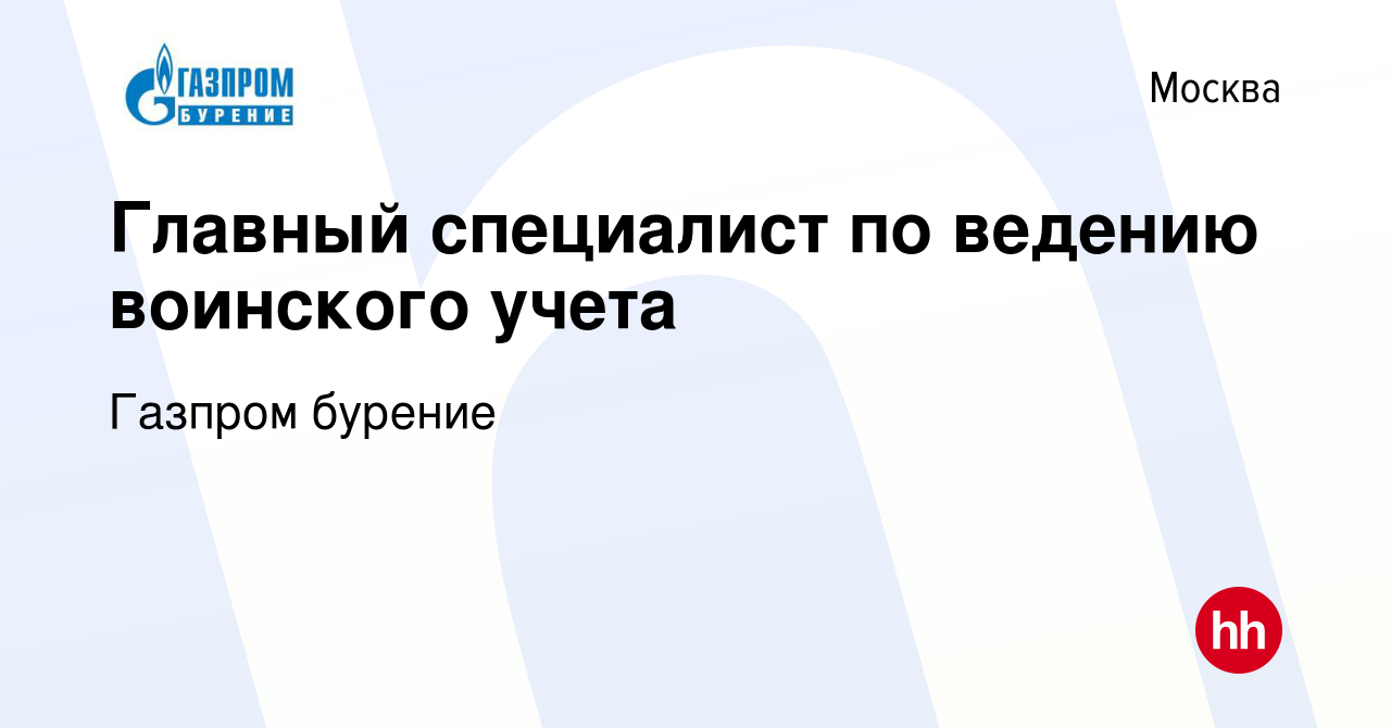 Вакансия Главный специалист по ведению воинского учета в Москве, работа в  компании Газпром бурение (вакансия в архиве c 19 января 2024)