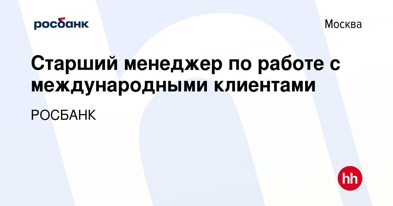 Вакансия Старший менеджер по работе с международными клиентами в Москве,  работа в компании Росбанк: Работа с клиентами (вакансия в архиве c 19  января 2024)