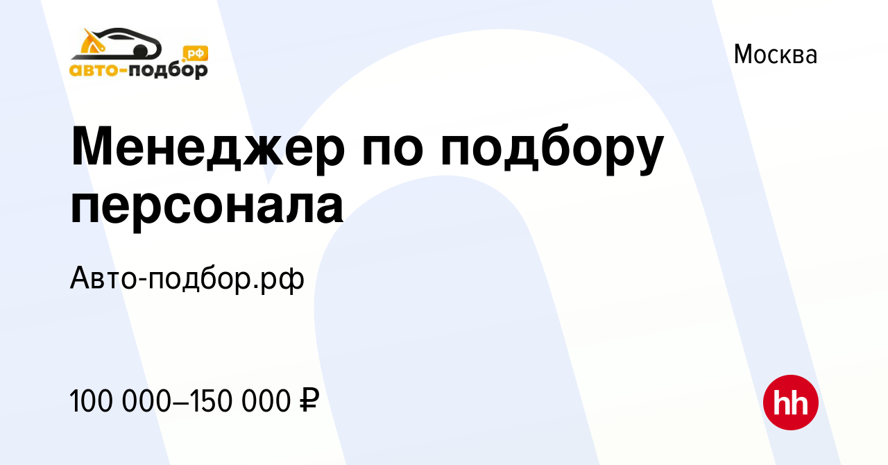 Вакансия Менеджер по подбору персонала в Москве, работа в компании Авто- подбор.рф (вакансия в архиве c 16 февраля 2024)