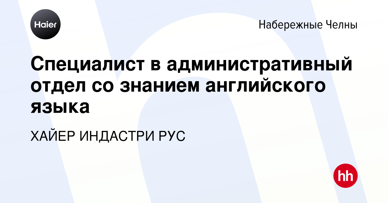 Вакансия Специалист в административный отдел со знанием английского языка в Набережных  Челнах, работа в компании ХАЙЕР ИНДАСТРИ РУС (вакансия в архиве c 19 января  2024)