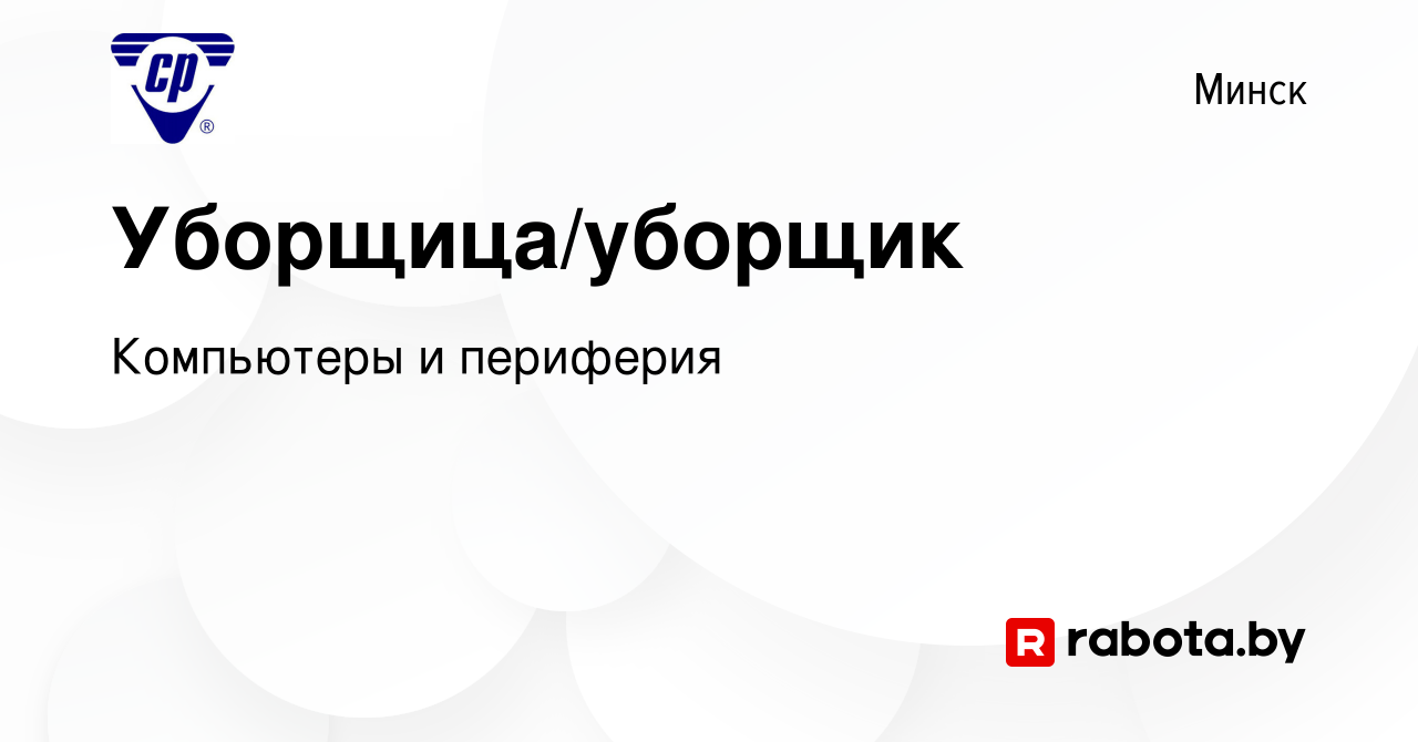 Вакансия Уборщица/уборщик в Минске, работа в компании Компьютеры и  периферия (вакансия в архиве c 19 января 2024)