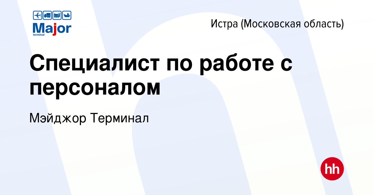 Вакансия Специалист по работе с персоналом в Истре, работа в компании Major  Terminal (вакансия в архиве c 19 января 2024)