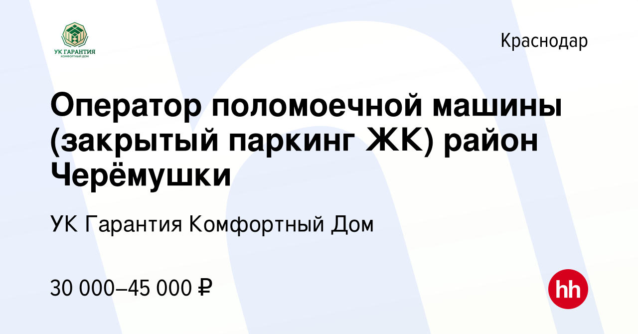 Вакансия Оператор поломоечной машины (закрытый паркинг ЖК) район Черёмушки в  Краснодаре, работа в компании УК Гарантия Комфортный Дом (вакансия в архиве  c 19 января 2024)