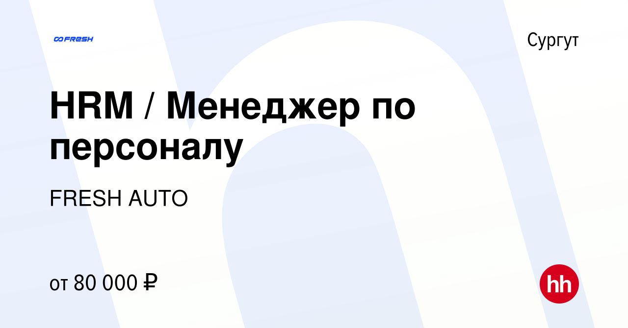 Вакансия HRM / Менеджер по персоналу в Сургуте, работа в компании FRESH  AUTO (вакансия в архиве c 25 января 2024)