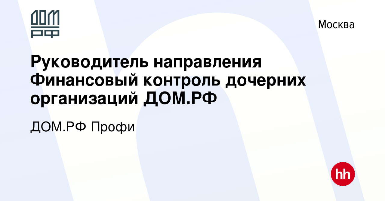 Вакансия Руководитель направления Финансовый контроль дочерних организаций  ДОМ.РФ в Москве, работа в компании ДОМ.РФ Профи (вакансия в архиве c 15  февраля 2024)