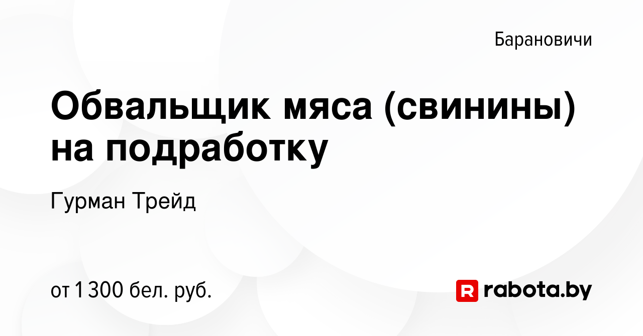 Вакансия Обвальщик мяса (свинины) на подработку в Барановичах, работа в  компании Гурман Трейд (вакансия в архиве c 19 января 2024)