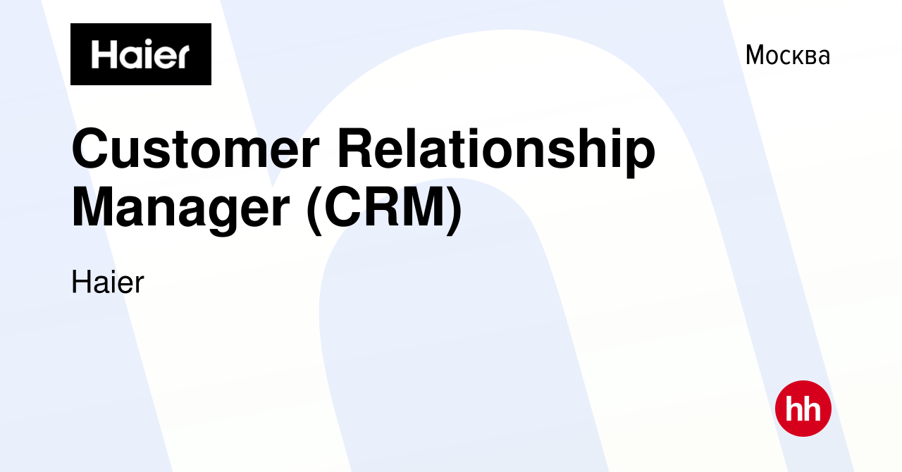 Вакансия Customer Relationship Manager (CRM) в Москве, работа в компании  Haier (вакансия в архиве c 14 марта 2024)