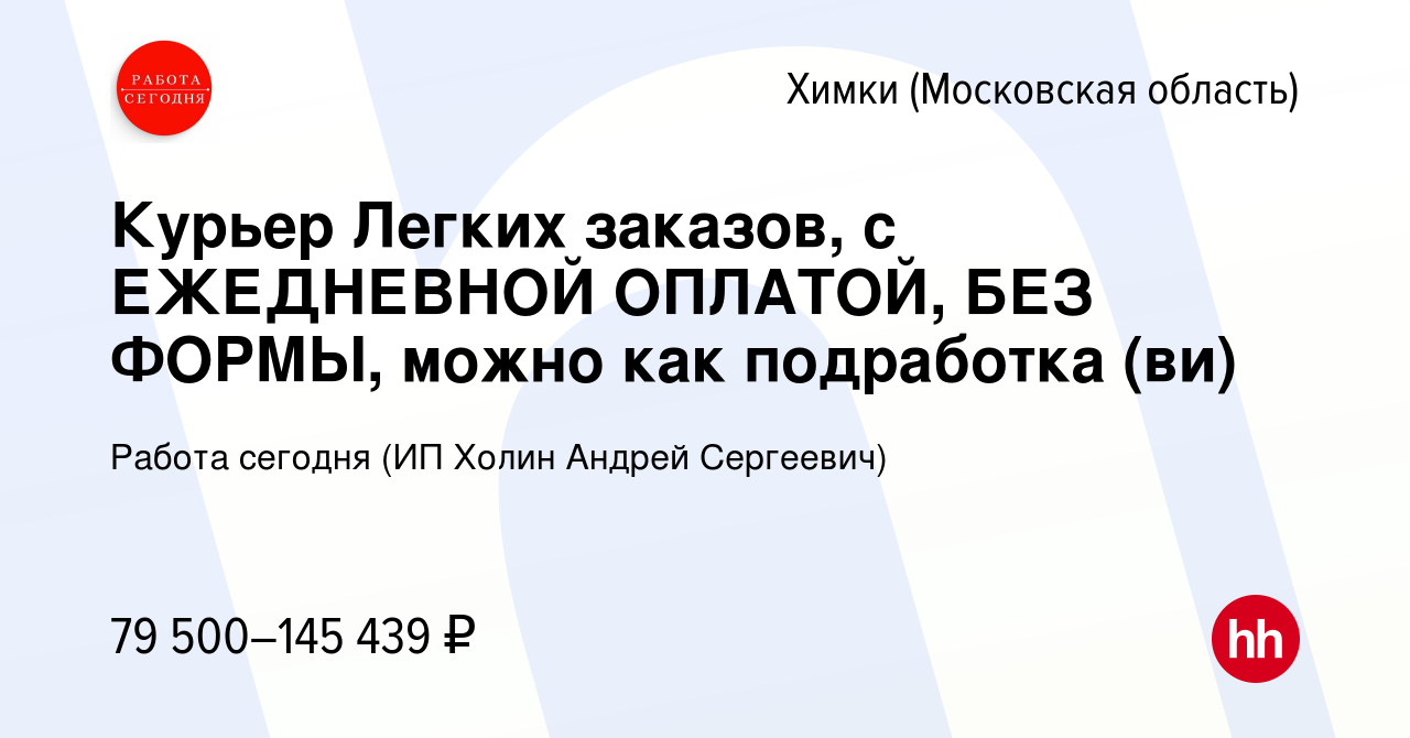 Вакансия Курьер Легких заказов, с ЕЖЕДНЕВНОЙ ОПЛАТОЙ, БЕЗ ФОРМЫ, можно как  подработка (ви) в Химках, работа в компании Работа сегодня (ИП Холин Андрей  Сергеевич) (вакансия в архиве c 19 января 2024)