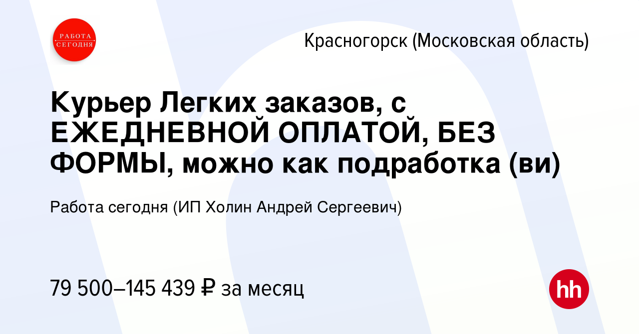 Вакансия Курьер Легких заказов, с ЕЖЕДНЕВНОЙ ОПЛАТОЙ, БЕЗ ФОРМЫ, можно как  подработка (ви) в Красногорске, работа в компании Работа сегодня (ИП Холин  Андрей Сергеевич) (вакансия в архиве c 19 января 2024)