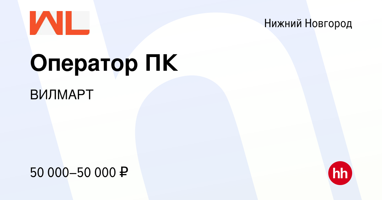 Вакансия Оператор ПК в Нижнем Новгороде, работа в компании ВИЛМАРТ  (вакансия в архиве c 19 января 2024)