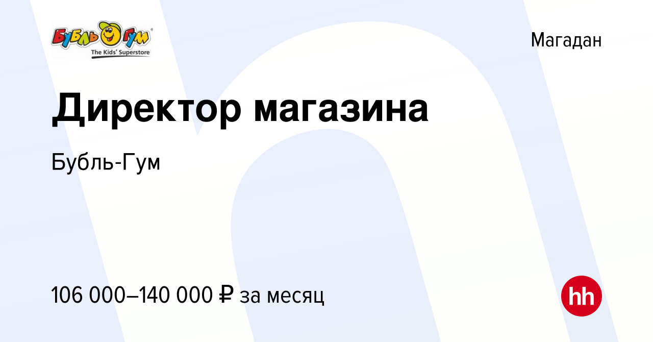 Вакансия Директор магазина в Магадане, работа в компании Бубль-Гум  (вакансия в архиве c 5 марта 2024)