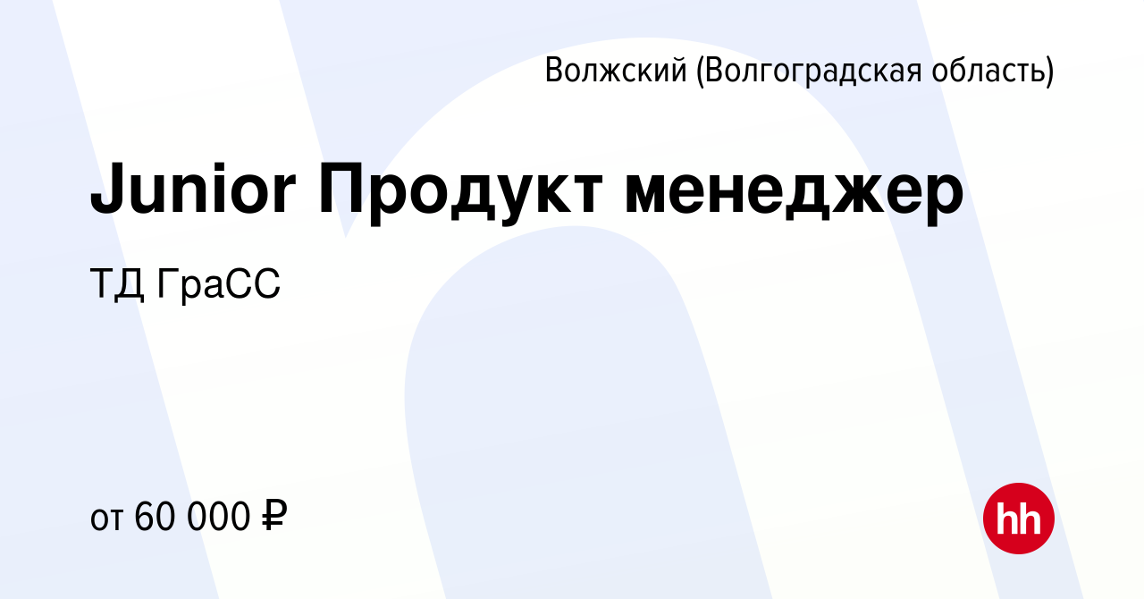 Вакансия Junior Продукт менеджер в Волжском (Волгоградская область), работа  в компании ТД ГраСС (вакансия в архиве c 19 января 2024)