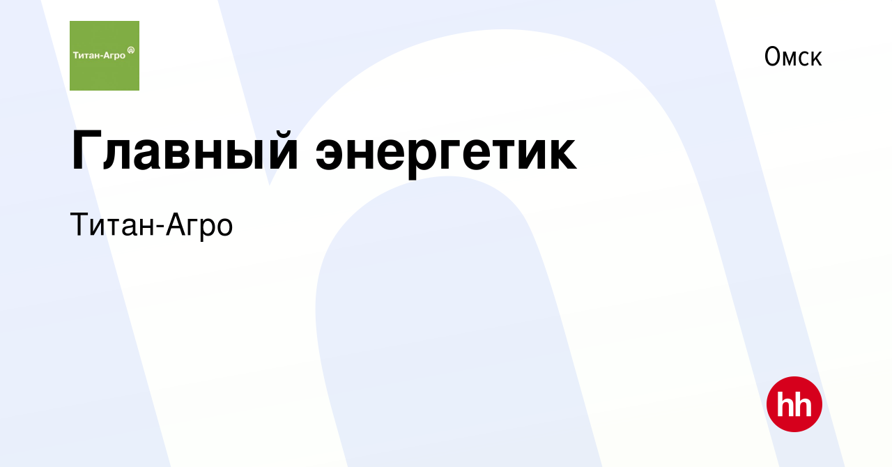 Вакансия Главный энергетик в Омске, работа в компании Титан-Агро