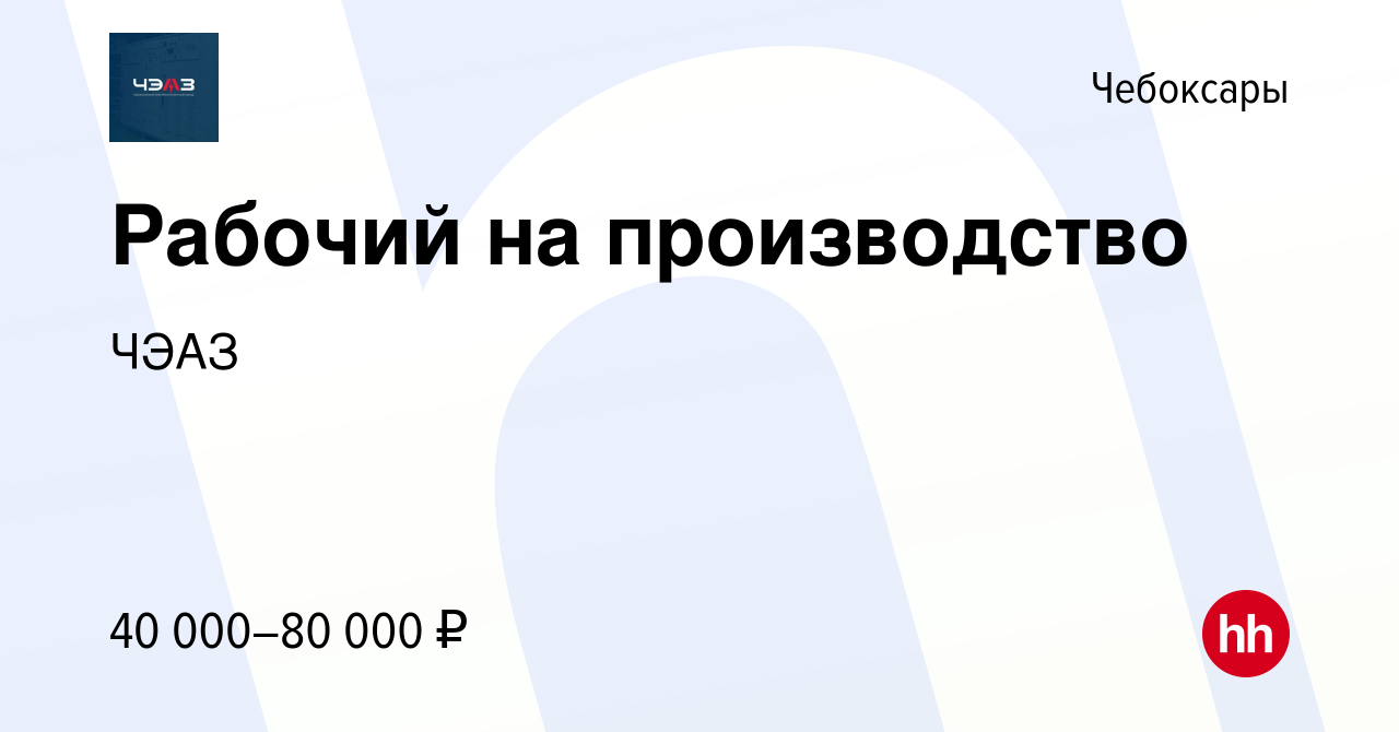 Вакансия Рабочий на производство в Чебоксарах, работа в компании ЧЭАЗ