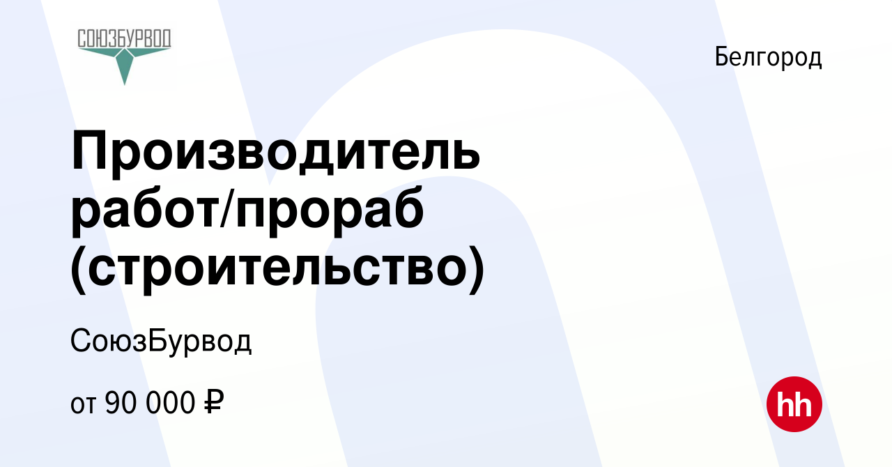 Вакансия Производитель работ/прораб (строительство) в Белгороде, работа в  компании СоюзБурвод (вакансия в архиве c 13 марта 2024)