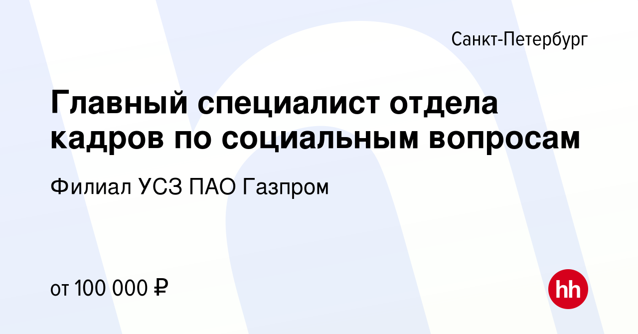 Вакансия Главный специалист отдела кадров по социальным вопросам в  Санкт-Петербурге, работа в компании Филиал УСЗ ПАО Газпром (вакансия в  архиве c 18 января 2024)